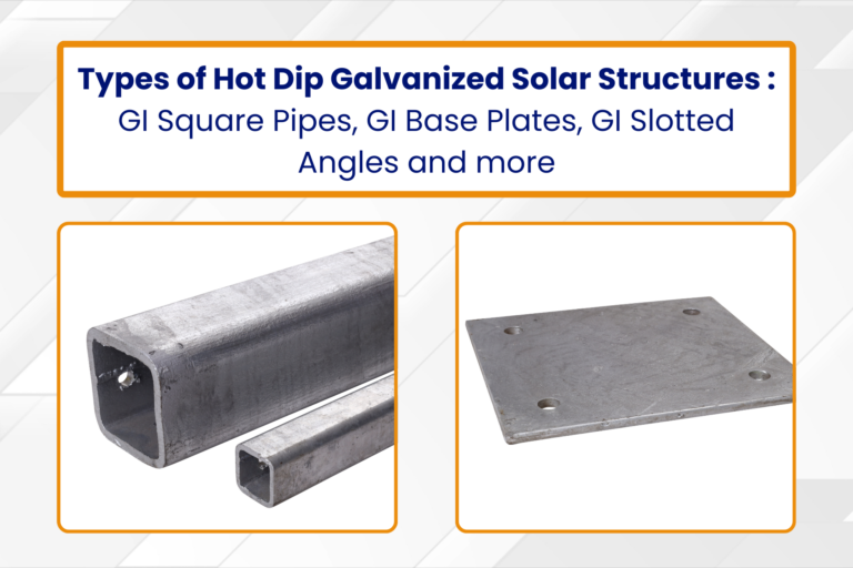 Types of Hot Dip Galvanized Solar Structures : GI Square Pipes, GI Base Plates, GI Slotted Angles and more