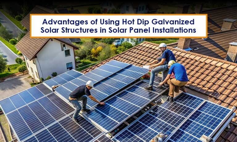 Advantages of Using Hot-Dip Galvanized Solar Structures in Solar Panel Installations