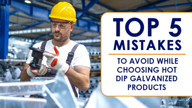 Common mistakes to avoid while choosing hot dip galvanized products for industrial use