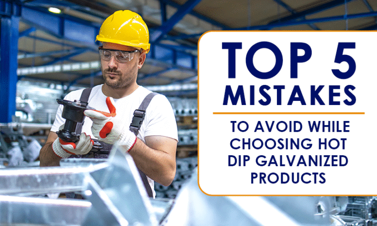 Common mistakes to avoid while choosing hot dip galvanized products for industrial use